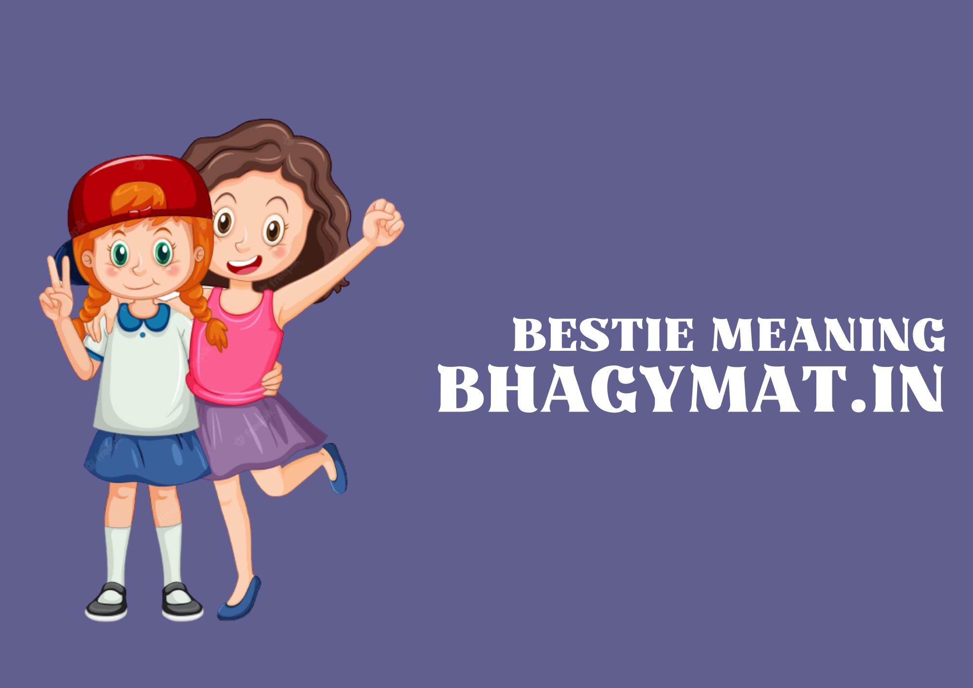 बेस्टी का मतलब क्या होता है (Bestie Ka Matlab Kya Hota Hai) - Meaning Of Bestie In Hindi - My Bestie Meaning in Hindi